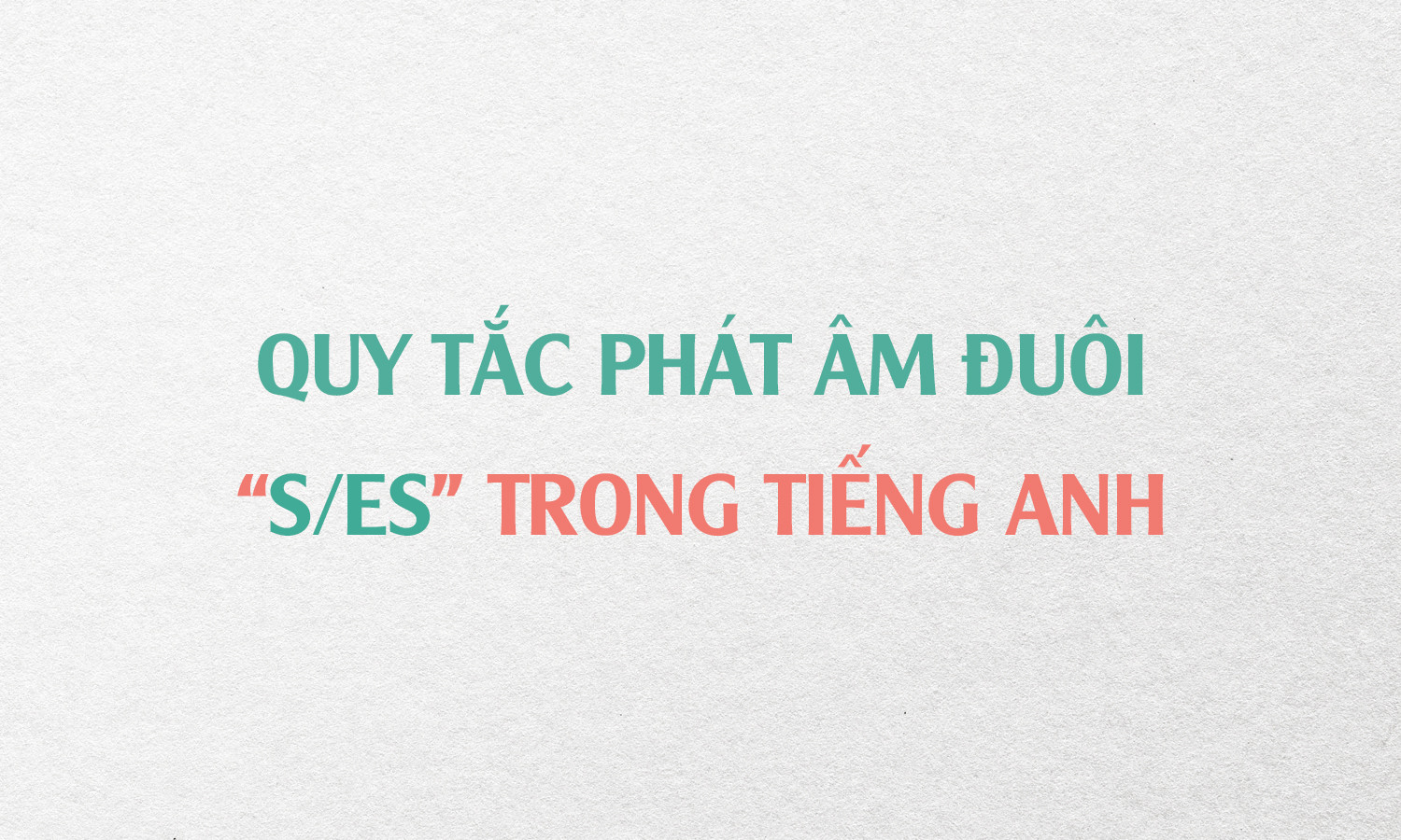 Quy tắc phát âm đuôi s/es